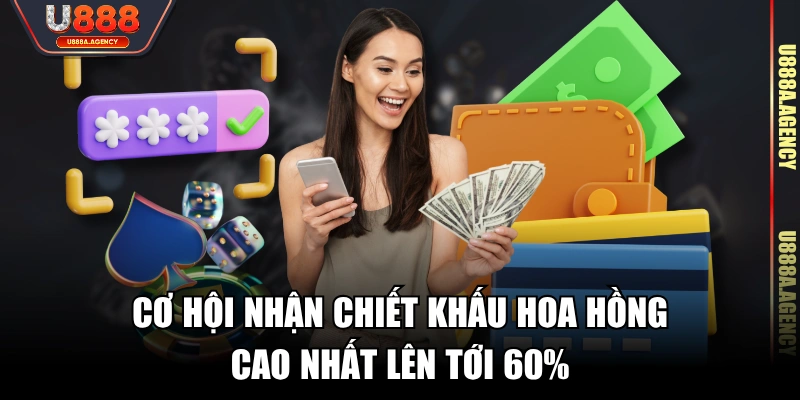 Cơ hội nhận chiết khấu hoa hồng cao nhất lên tới 60%